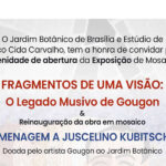 Exhibition “Fragments of a Vision: Gougon’s Musing Legacy” (Fragmentos de uma Visão: O Legado Musivo de Gougon) at the Brasília Botanical Garden (Jardim Botânico)